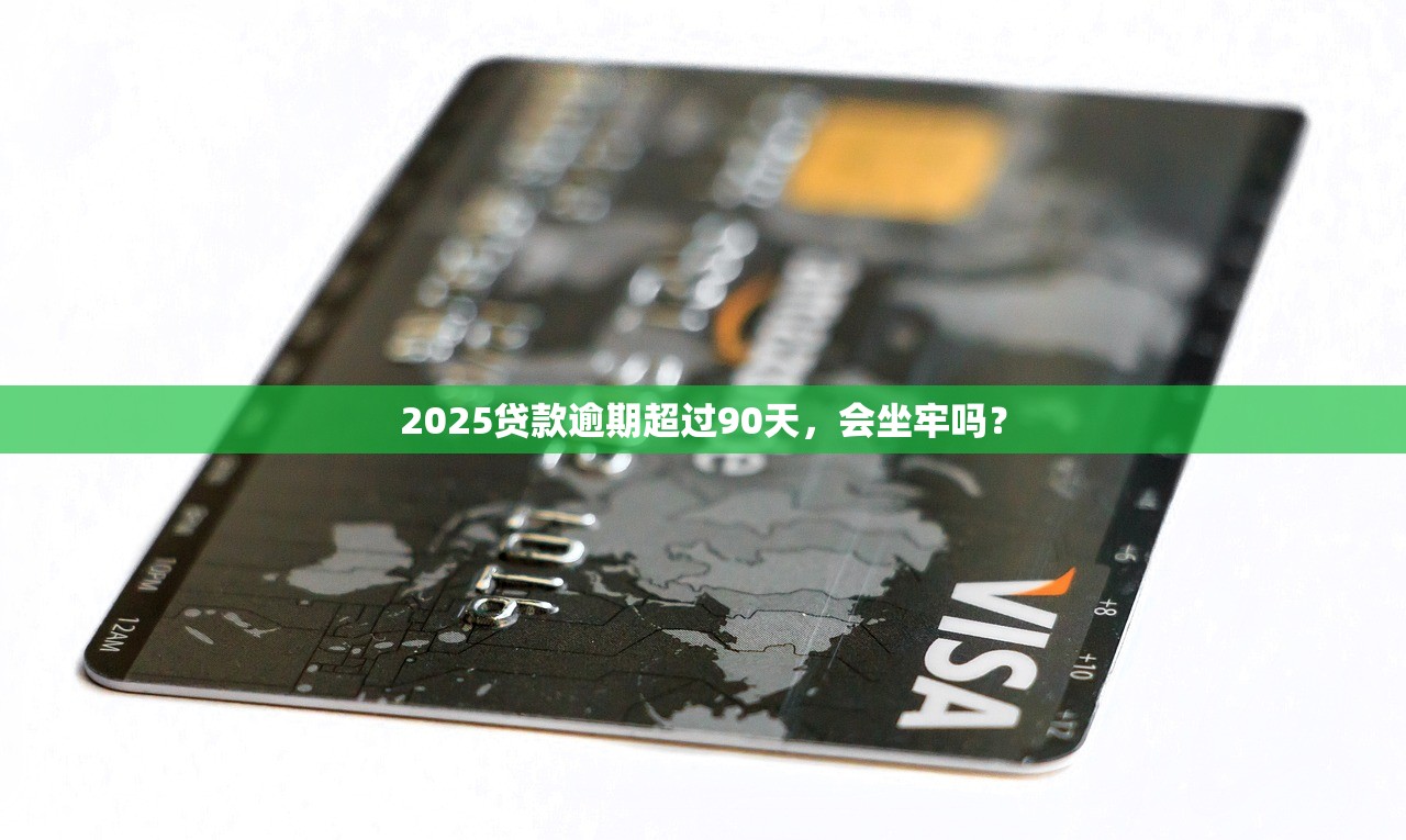 2025贷款逾期超过90天，会坐牢吗？