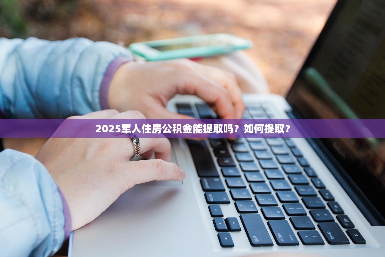2025军人住房公积金能提取吗？如何提取？