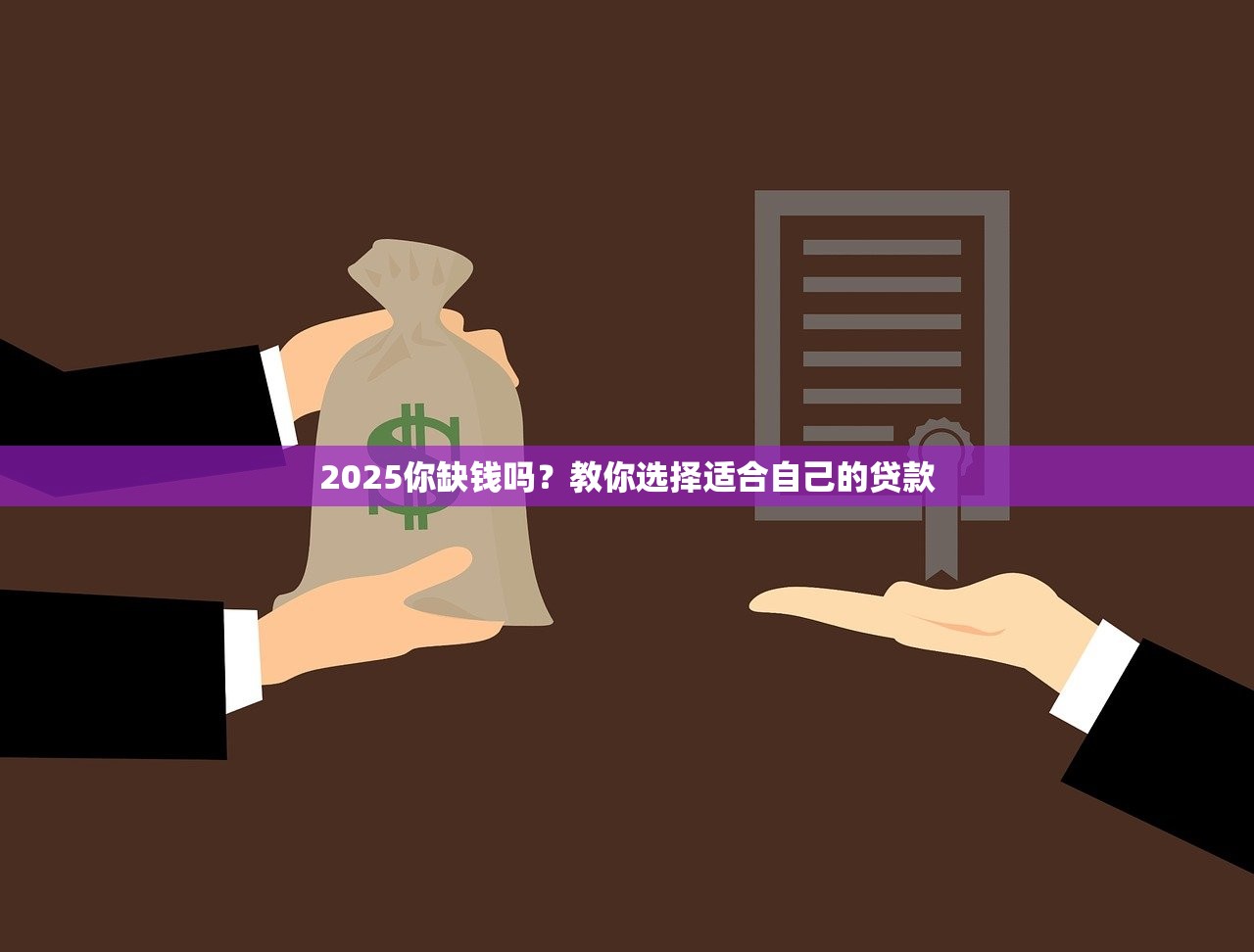 2025你缺钱吗？教你选择适合自己的贷款