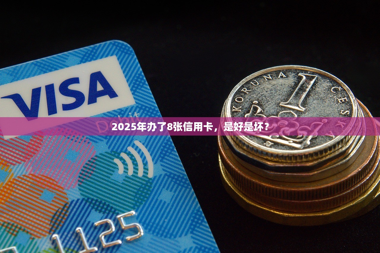 2025年办了8张信用卡，是好是坏？