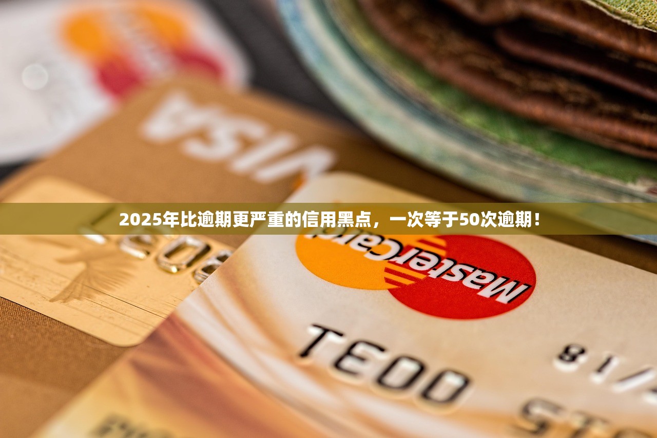 2025年比逾期更严重的信用黑点，一次等于50次逾期！