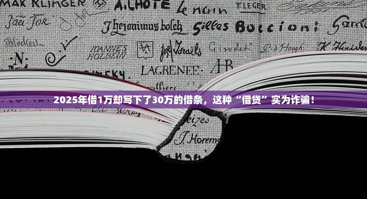 2025年借1万却写下了30万的借条，这种“借贷”实为诈骗！
