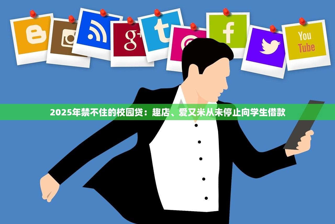 2025年禁不住的校园贷：趣店、爱又米从未停止向学生借款