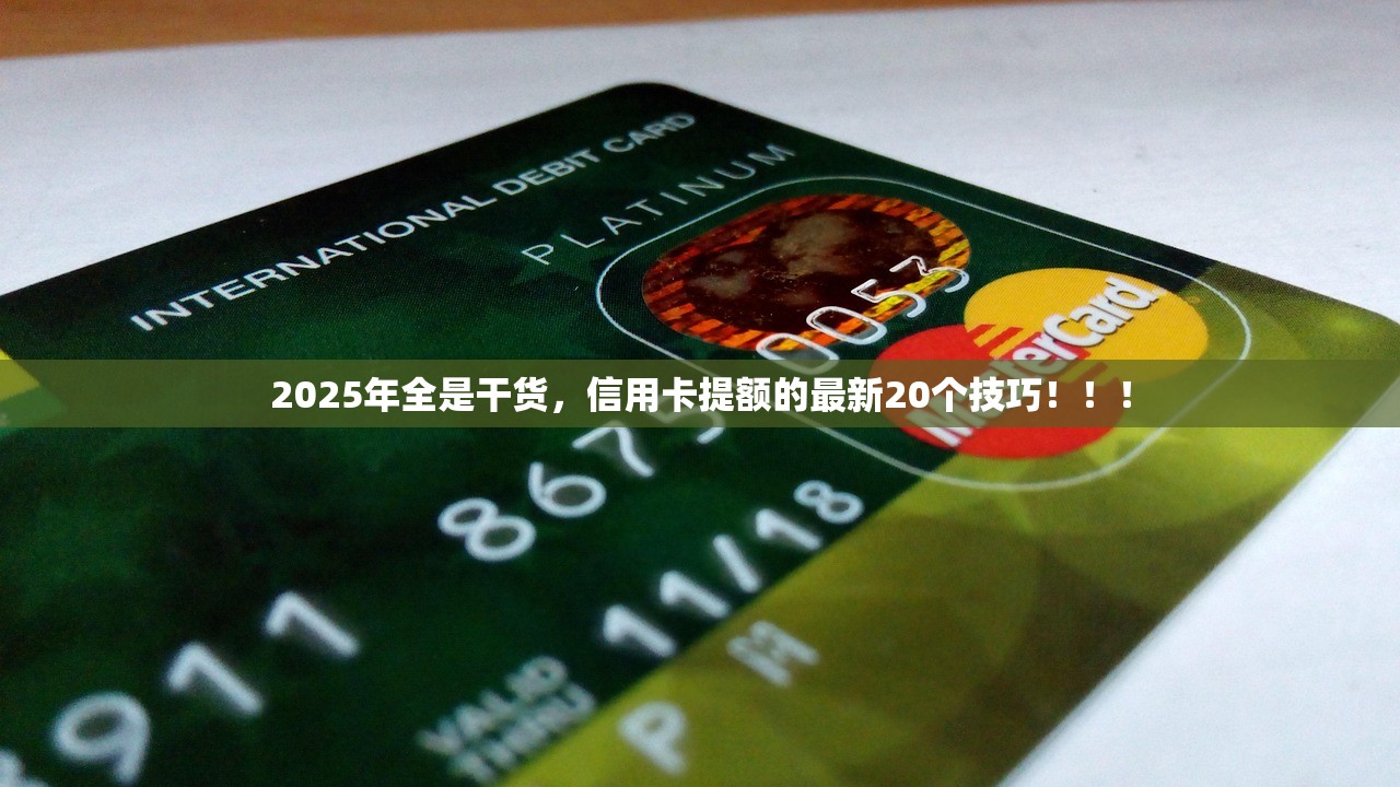 2025年全是干货，信用卡提额的最新20个技巧！！！