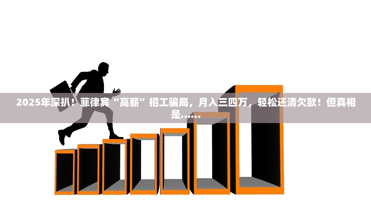 2025年深扒！菲律宾“高薪”招工骗局，月入三四万，轻松还清欠款！但真相是……