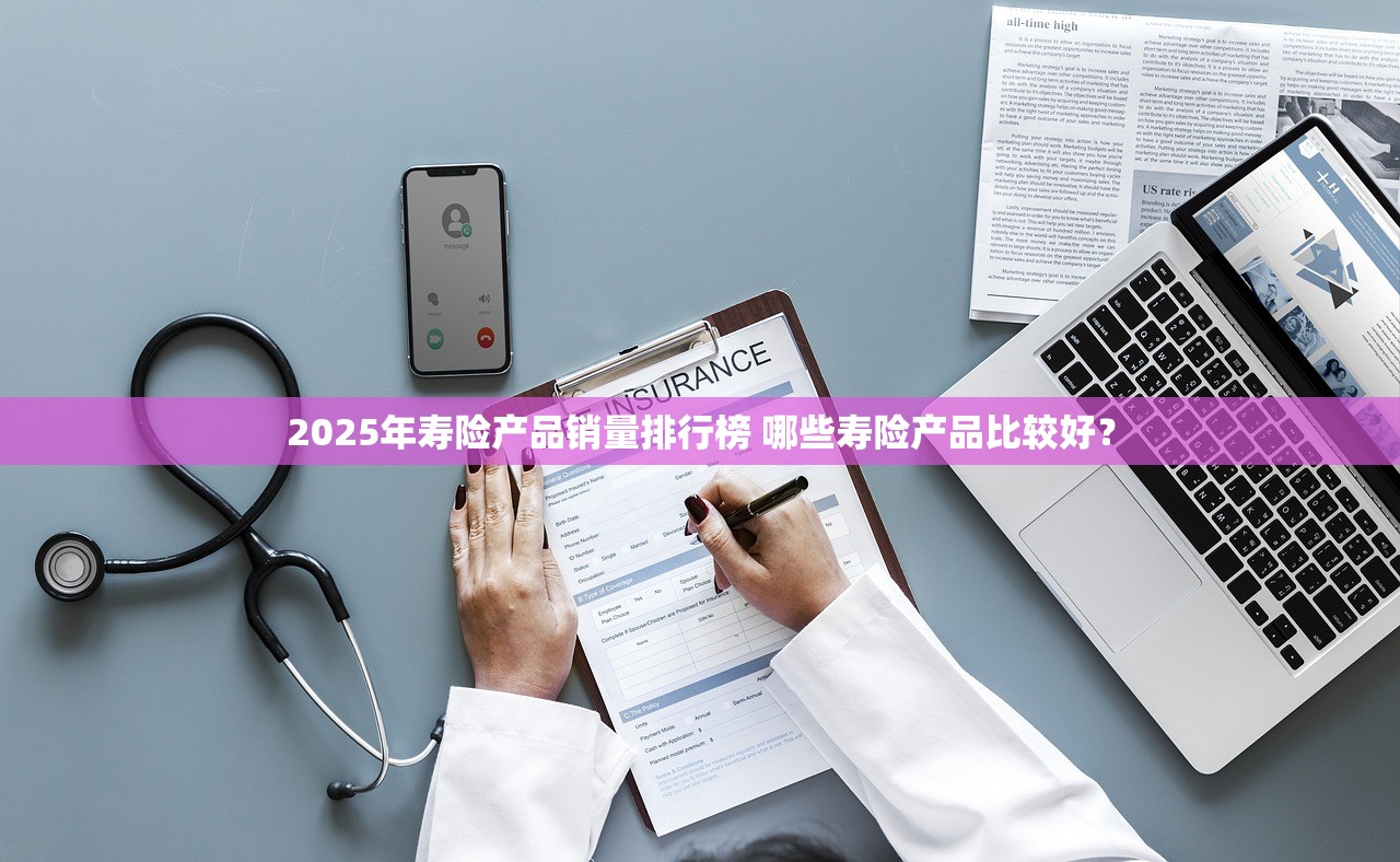 2025年寿险产品销量排行榜 哪些寿险产品比较好？