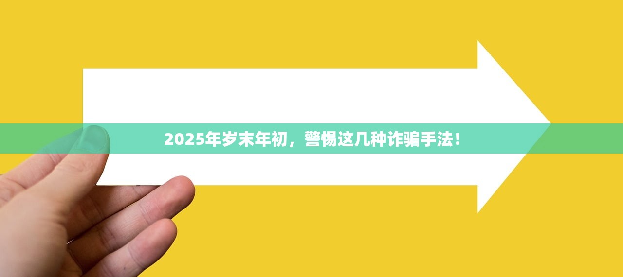 2025年岁末年初，警惕这几种诈骗手法！