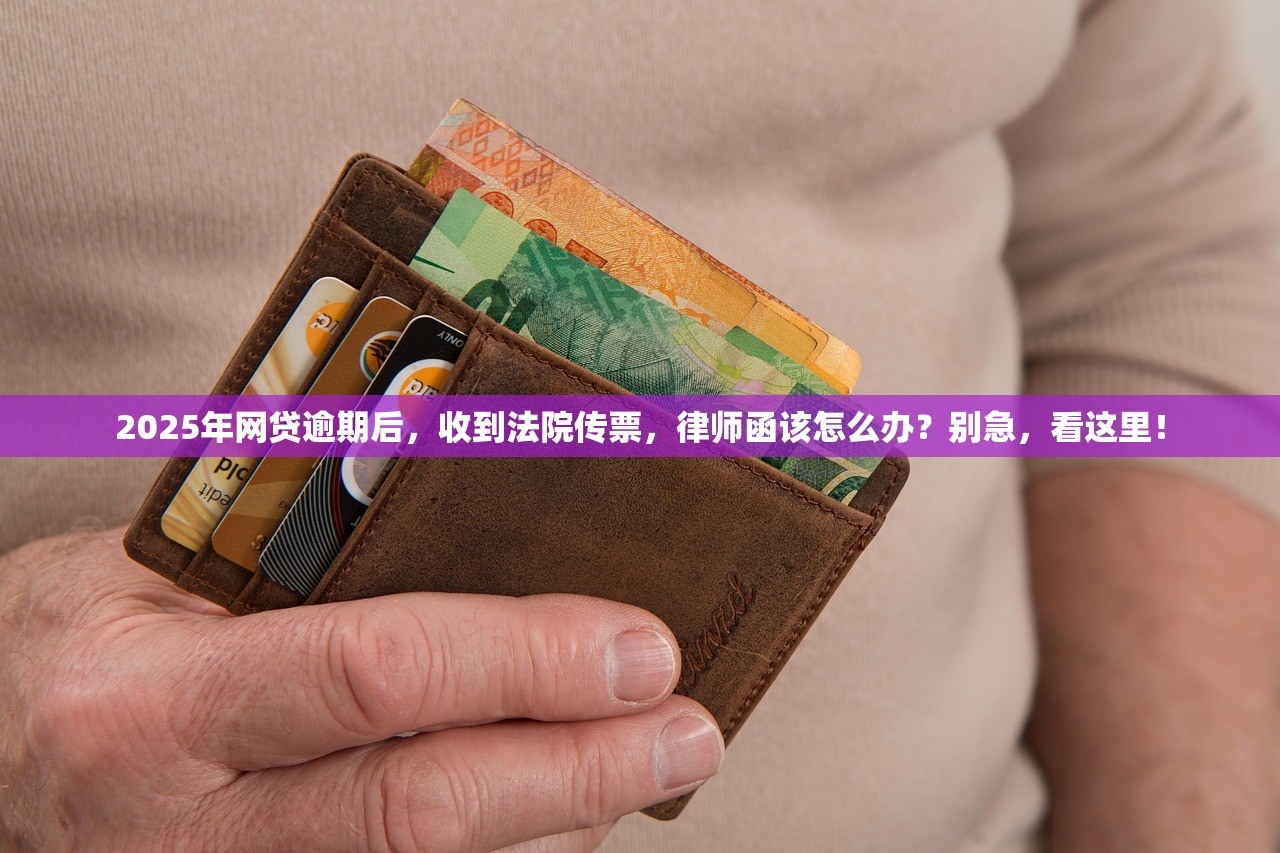 2025年网贷逾期后，收到法院传票，律师函该怎么办？别急，看这里！
