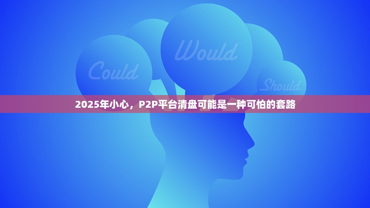 2025年小心，P2P平台清盘可能是一种可怕的套路