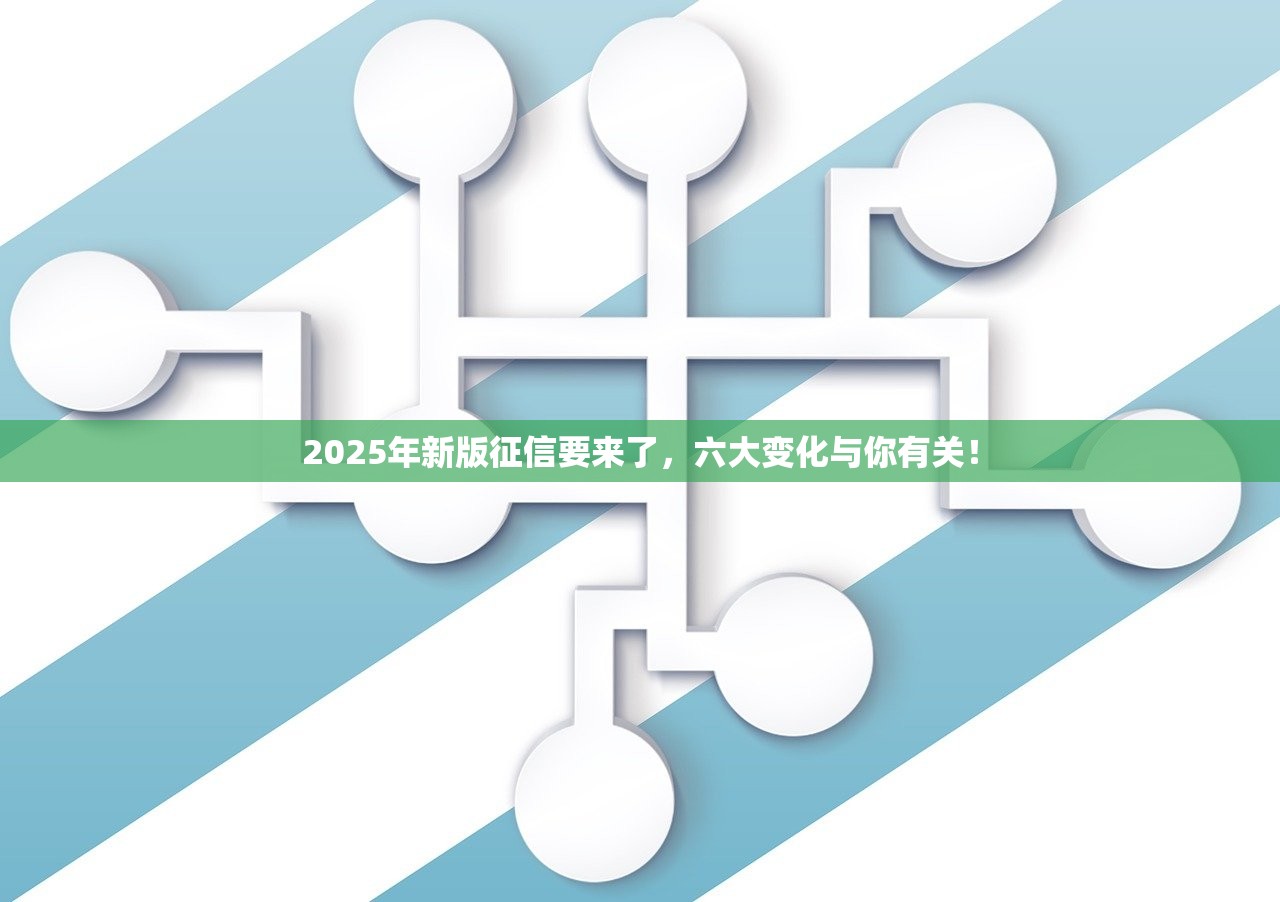 2025年新版征信要来了，六大变化与你有关！