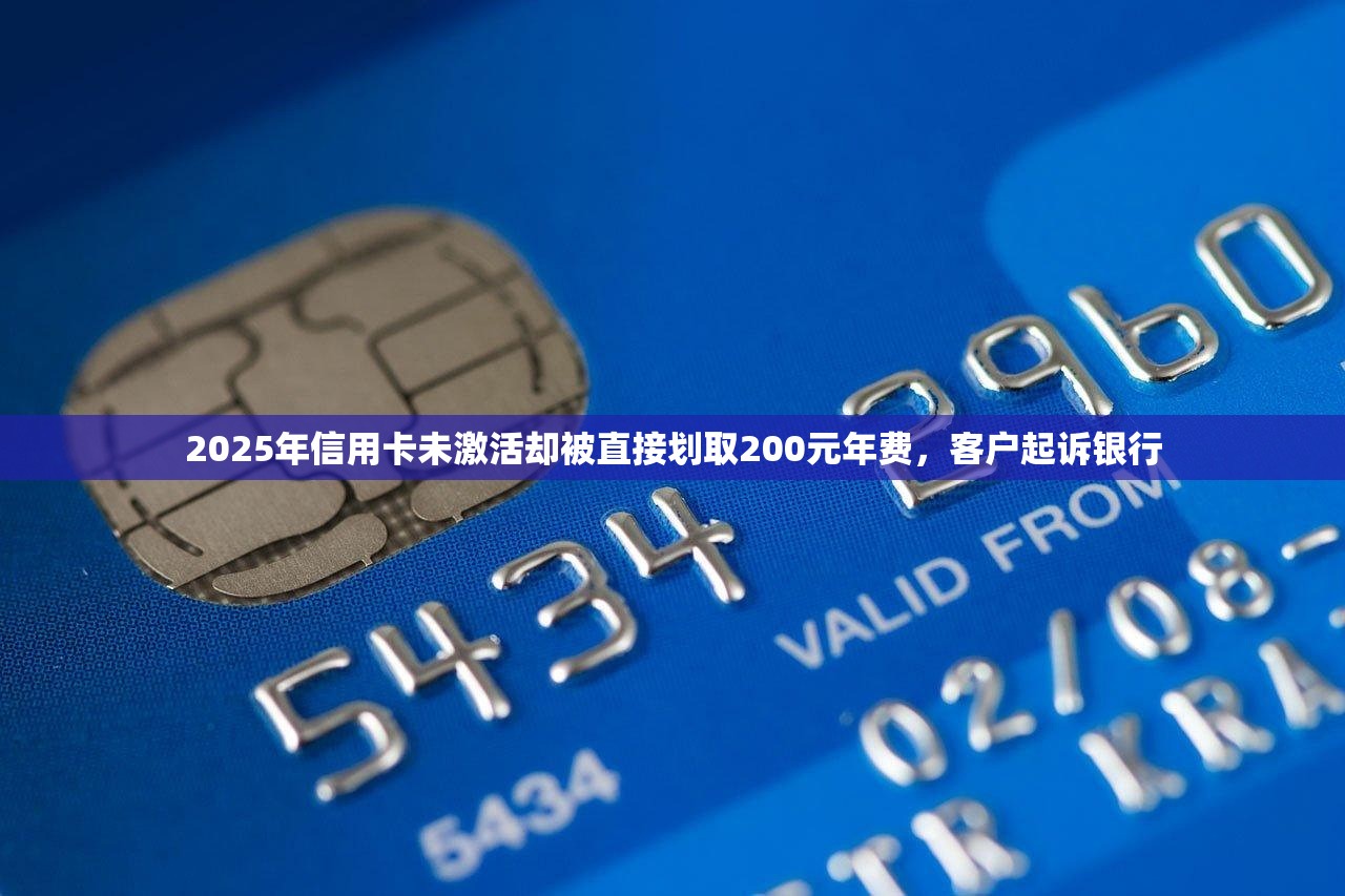 2025年信用卡未激活却被直接划取200元年费，客户起诉银行