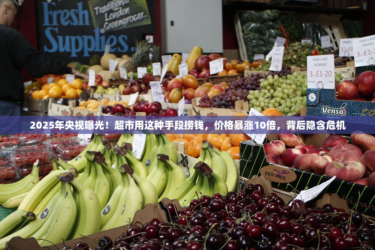 2025年央视曝光！超市用这种手段捞钱，价格暴涨10倍，背后隐含危机