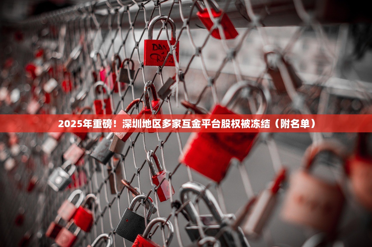 2025年重磅！深圳地区多家互金平台股权被冻结（附名单）