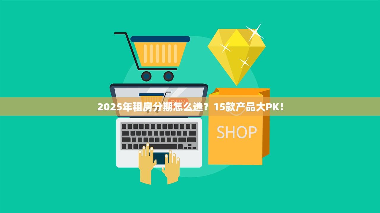 2025年租房分期怎么选？15款产品大PK！