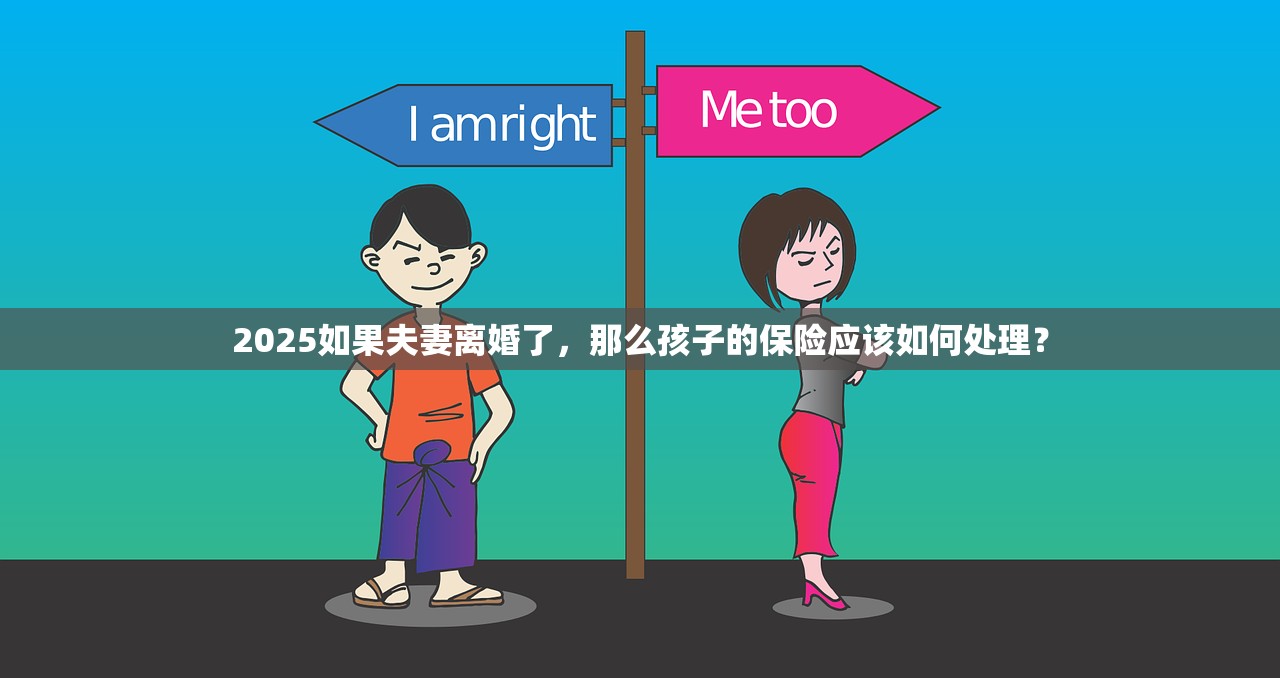 2025如果夫妻离婚了，那么孩子的保险应该如何处理？