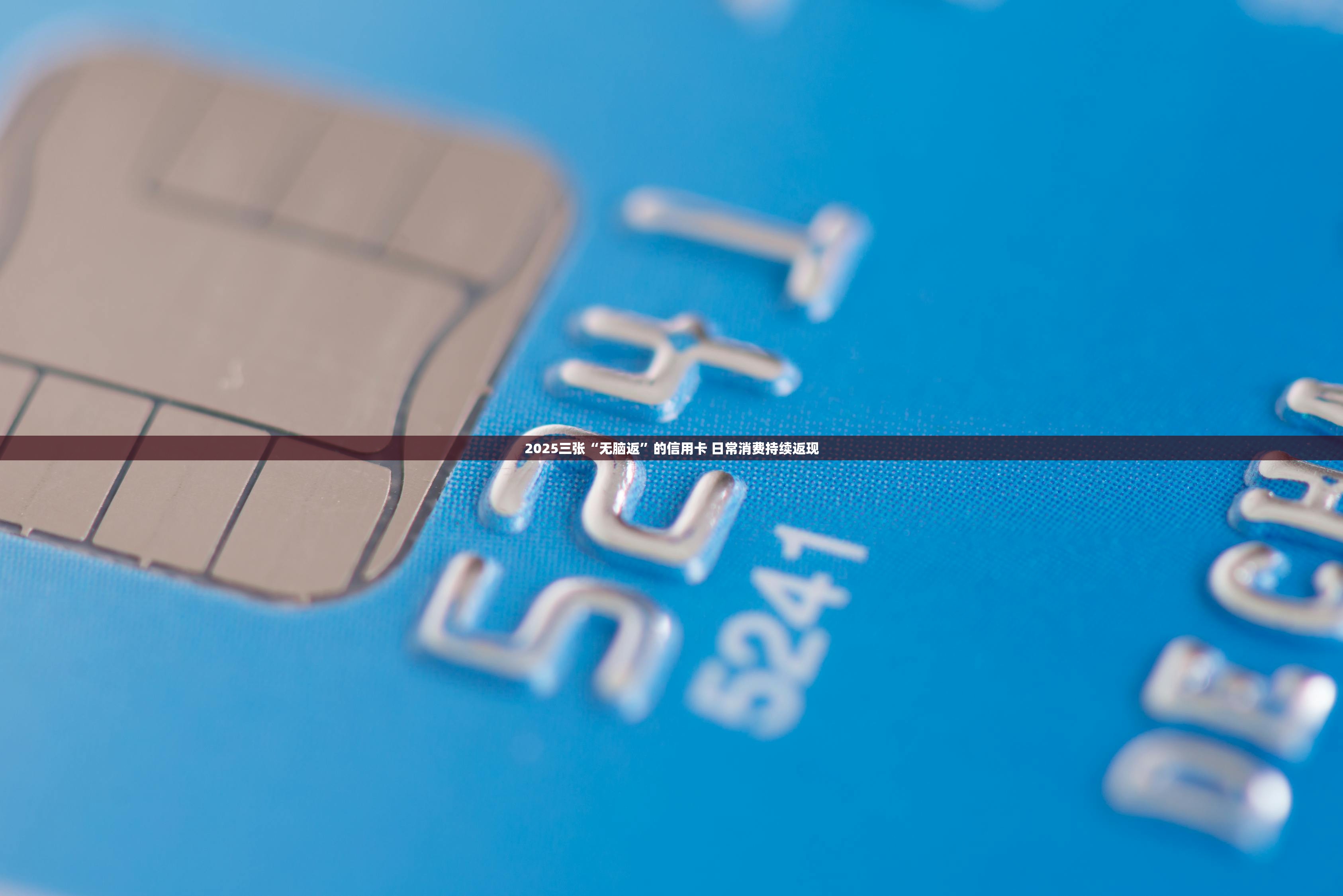 2025三张“无脑返”的信用卡 日常消费持续返现