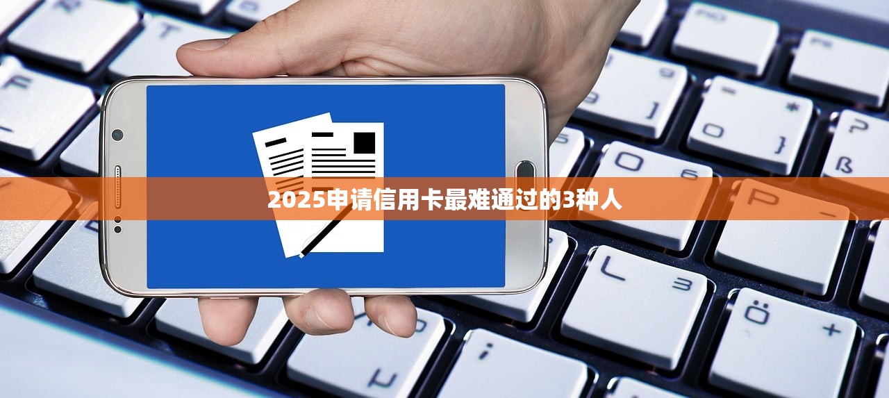 2025申请信用卡最难通过的3种人