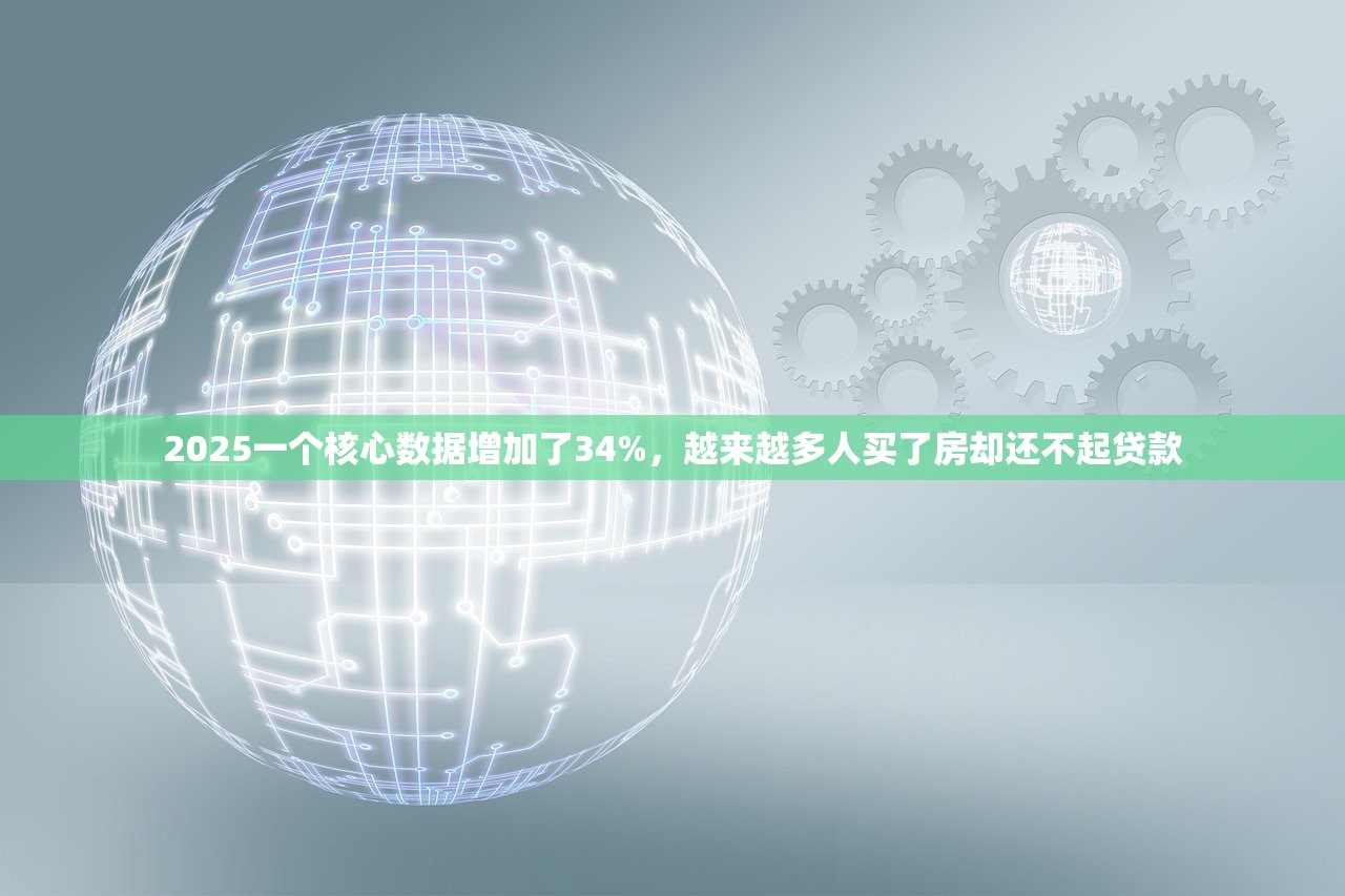 2025一个核心数据增加了34%，越来越多人买了房却还不起贷款