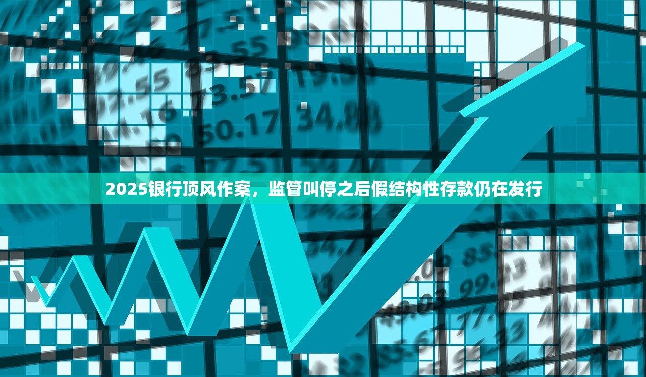 2025银行顶风作案，监管叫停之后假结构性存款仍在发行