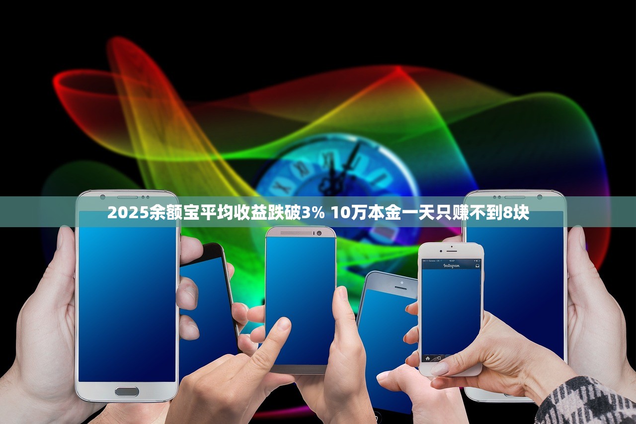 2025余额宝平均收益跌破3% 10万本金一天只赚不到8块