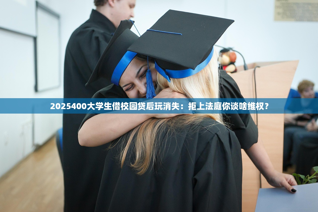 2025400大学生借校园贷后玩消失：拒上法庭你谈啥维权？